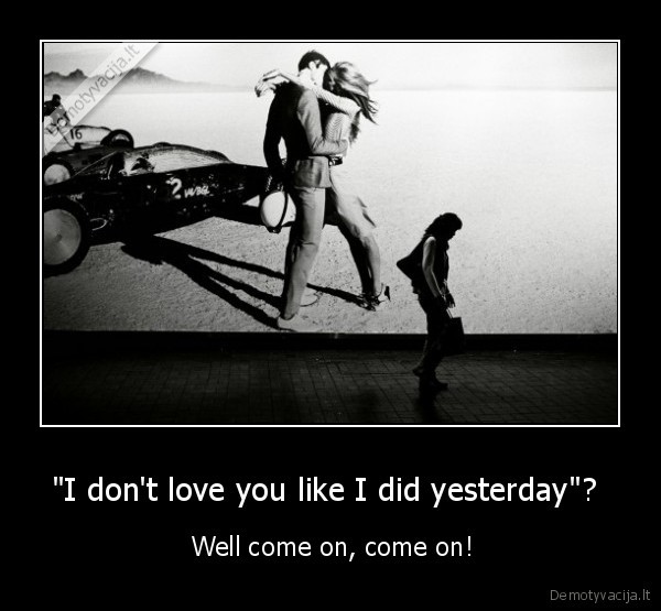 &quot;I don't love you like I did yesterday&quot;? 