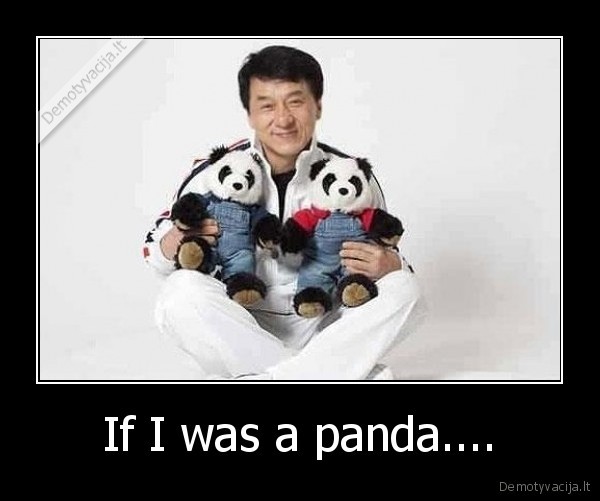 If I was a panda....