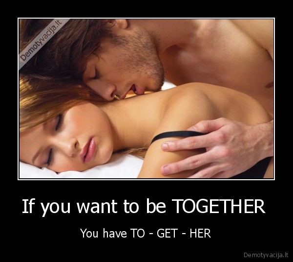 If you want to be TOGETHER 