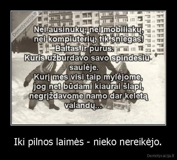 Iki pilnos laimės - nieko nereikėjo.