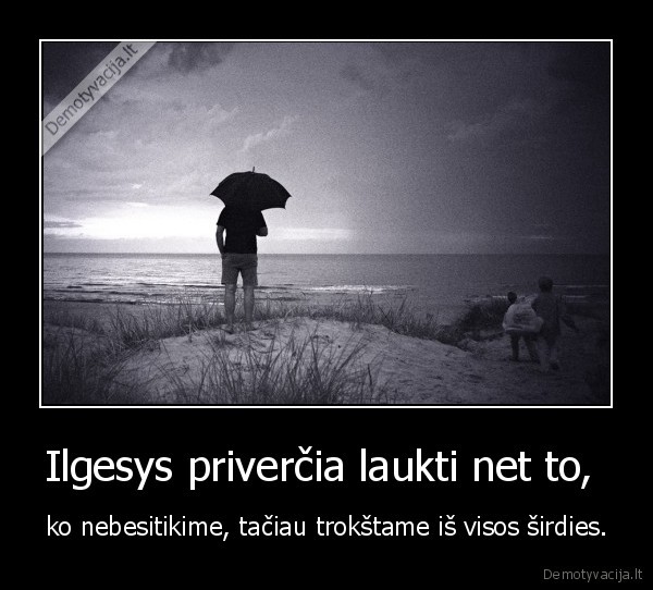 Ilgesys priverčia laukti net to, 