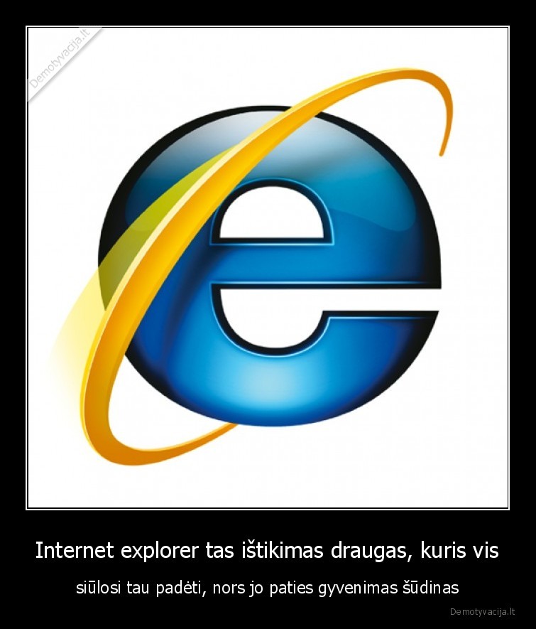 Internet explorer tas ištikimas draugas, kuris vis