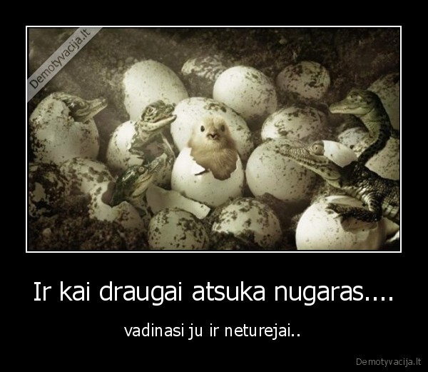 Ir kai draugai atsuka nugaras....