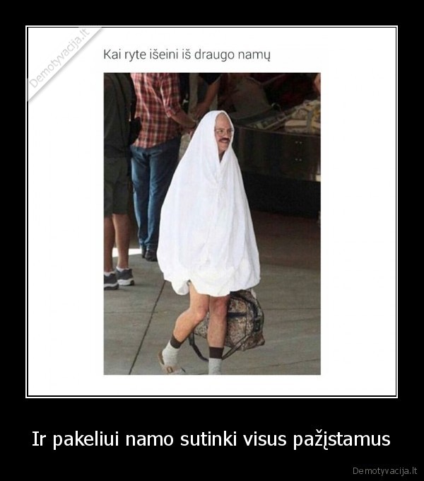 Ir pakeliui namo sutinki visus pažįstamus