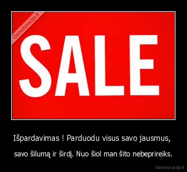 Išpardavimas ! Parduodu visus savo jausmus, 