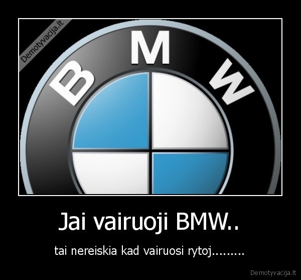 Jai vairuoji BMW..