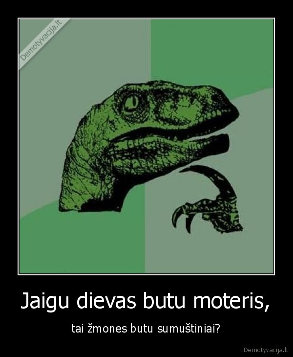 Jaigu dievas butu moteris,