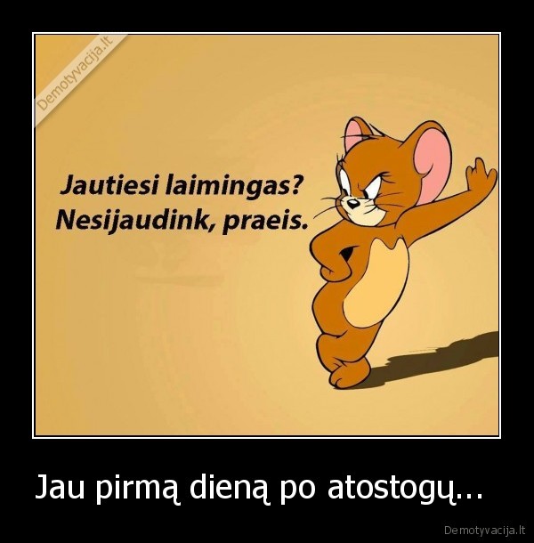 pirma,diena,po, atostogu