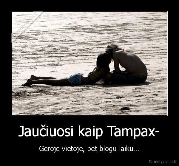 Jaučiuosi kaip Tampax-