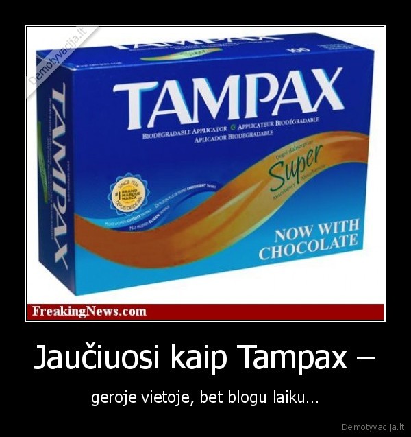 Jaučiuosi kaip Tampax –