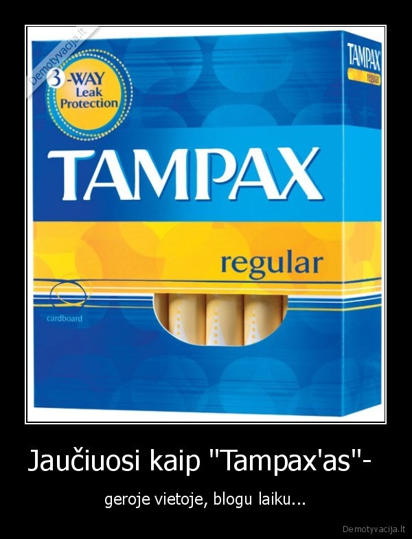 Jaučiuosi kaip &quot;Tampax'as&quot;- 