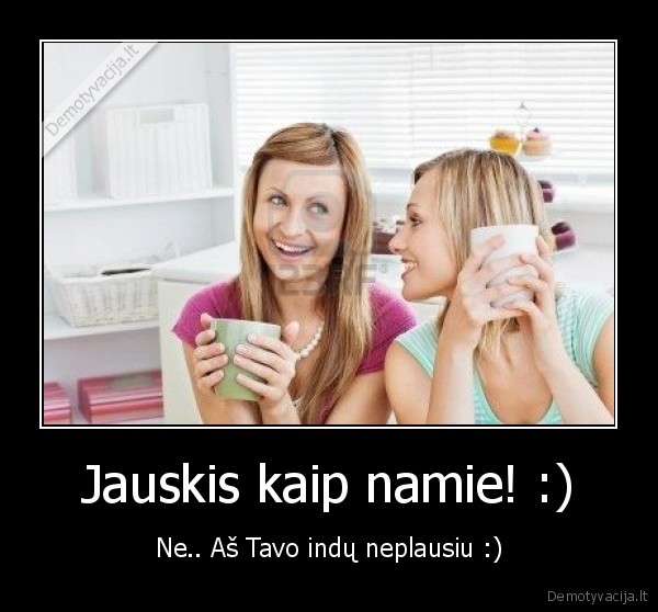 Jauskis kaip namie! :)