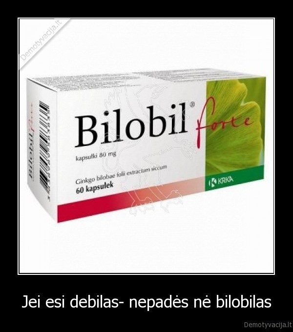 Jei esi debilas- nepadės nė bilobilas