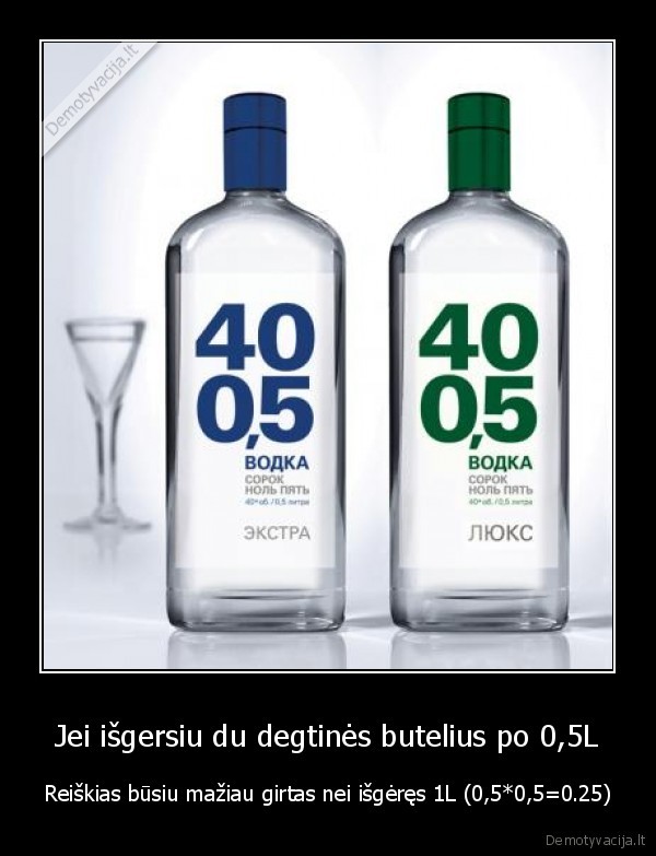 Jei išgersiu du degtinės butelius po 0,5L