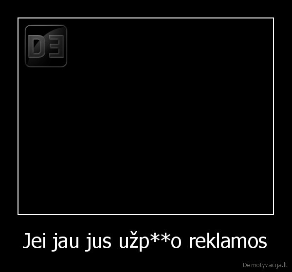 Jei jau jus užp**o reklamos