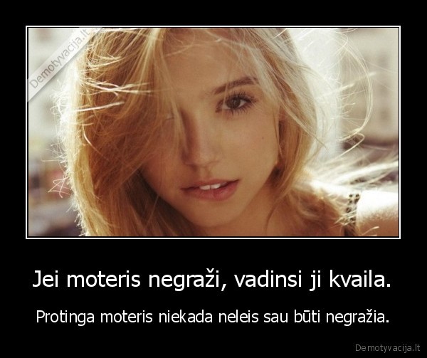 Jei moteris negraži, vadinsi ji kvaila.