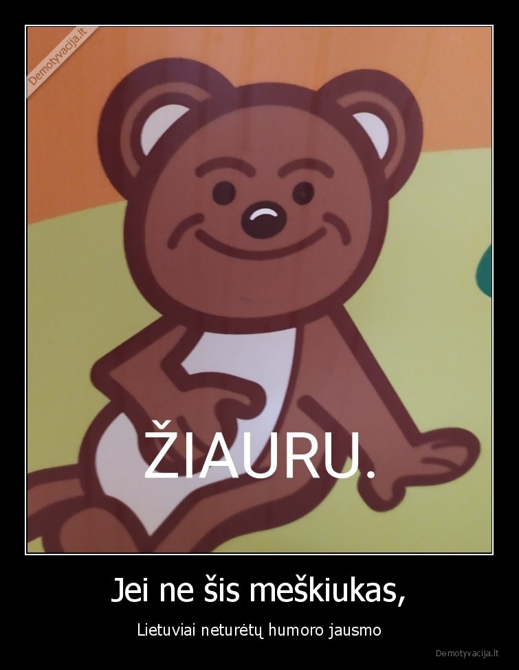 Jei ne šis meškiukas,