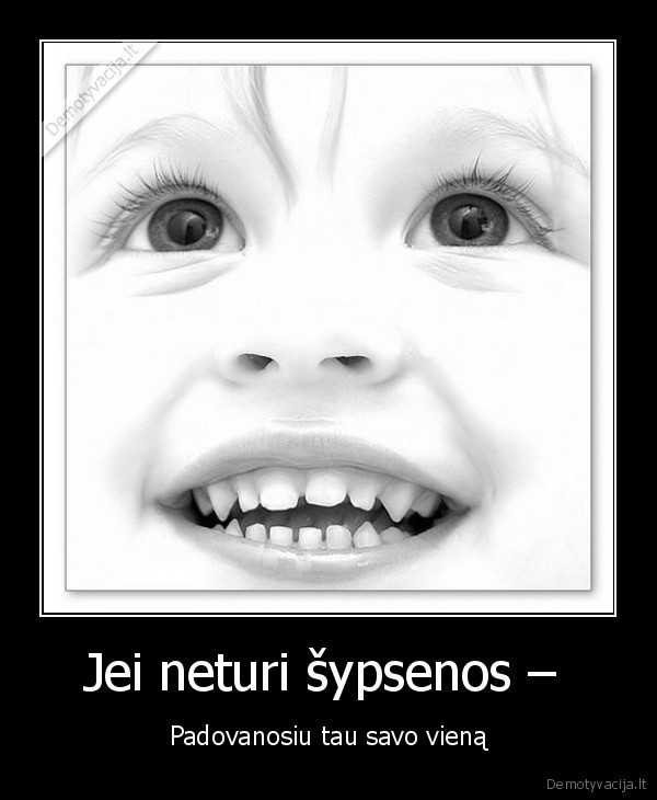 Jei neturi šypsenos – 