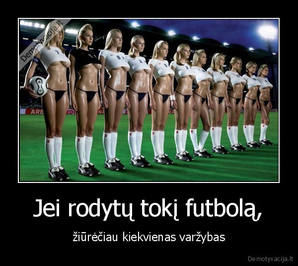 Jei rodytų tokį futbolą,