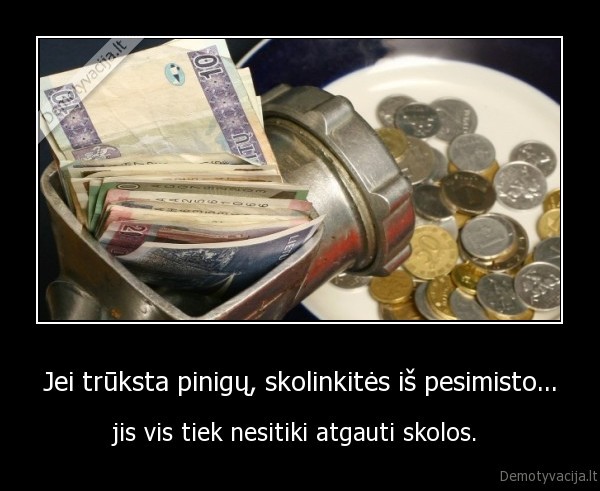 Jei trūksta pinigų, skolinkitės iš pesimisto...