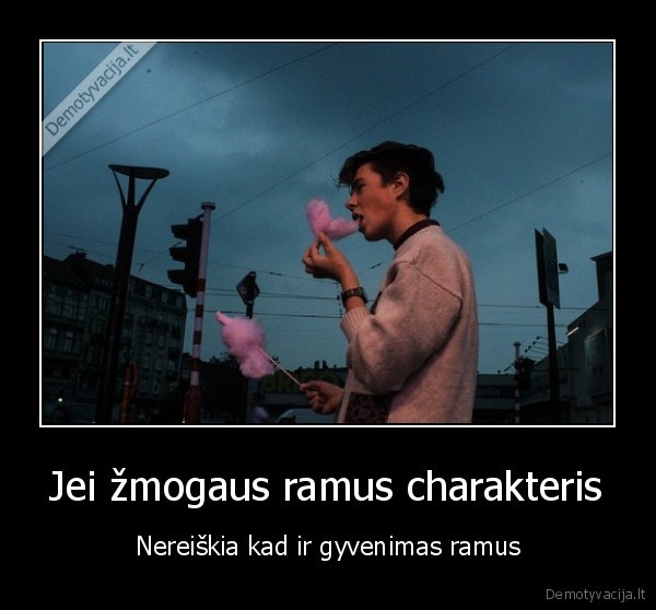 Jei žmogaus ramus charakteris