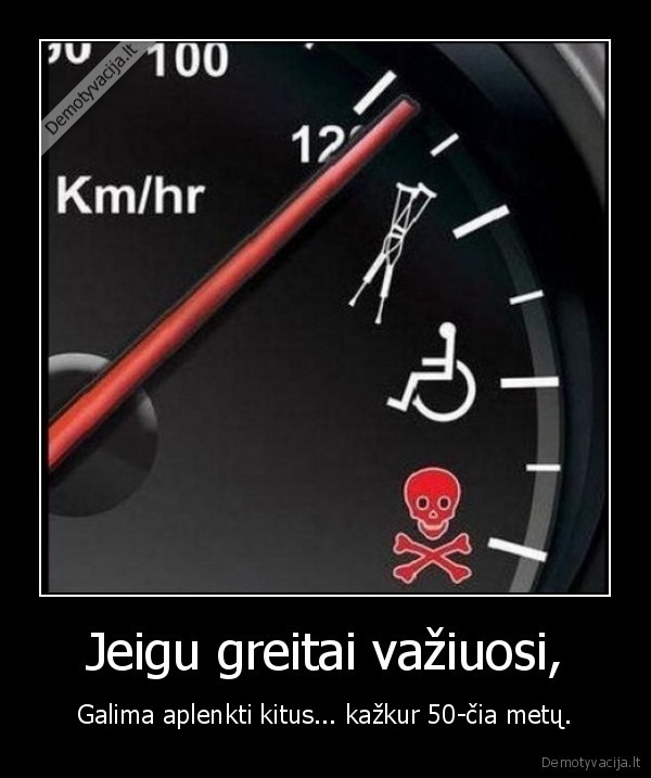 Jeigu greitai važiuosi,