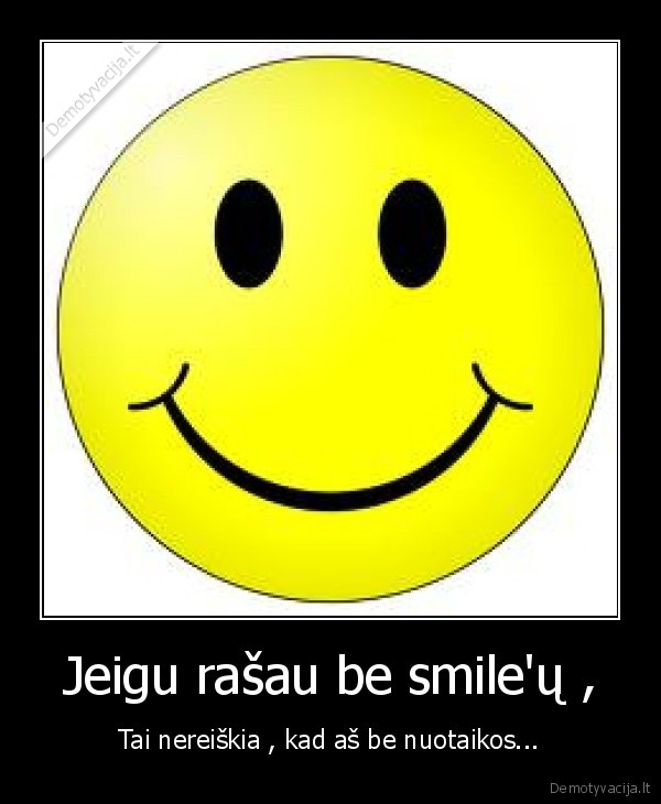 Jeigu rašau be smile'ų ,