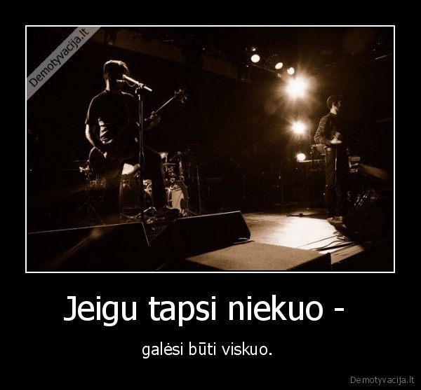 Jeigu tapsi niekuo - 