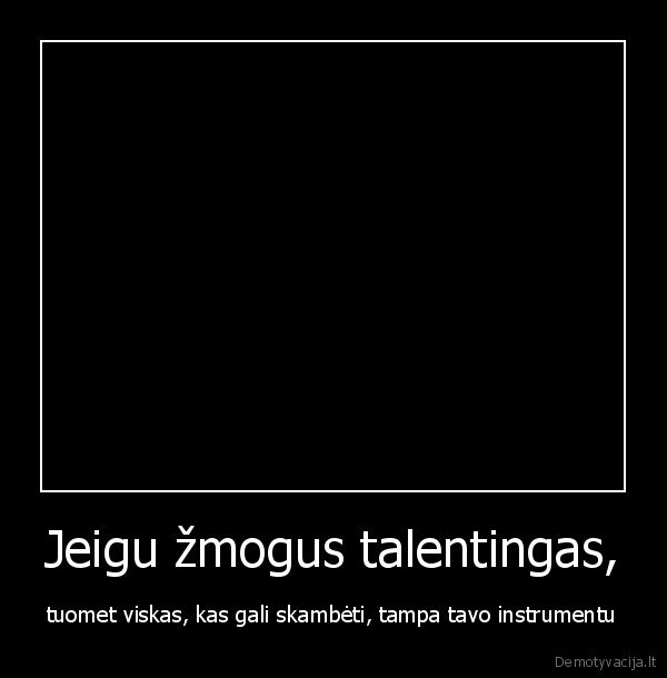 Jeigu žmogus talentingas,