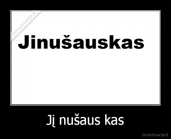 Jį nušaus kas