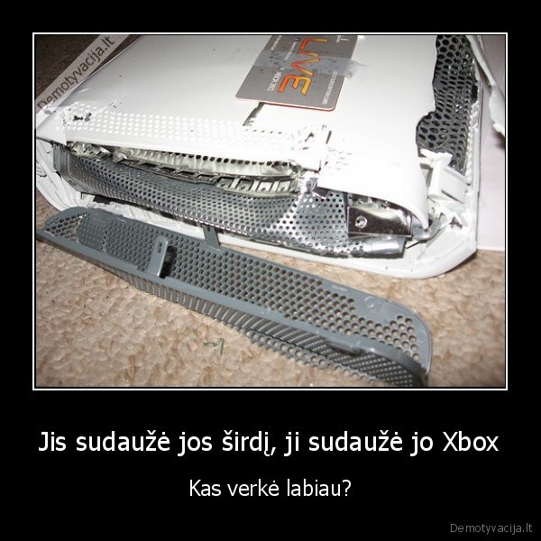 Jis sudaužė jos širdį, ji sudaužė jo Xbox