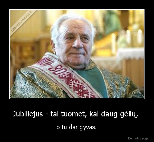 Jubiliejus - tai tuomet, kai daug gėlių, 