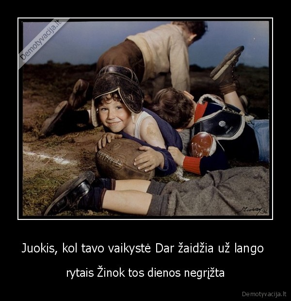 Juokis, kol tavo vaikystė Dar žaidžia už lango 