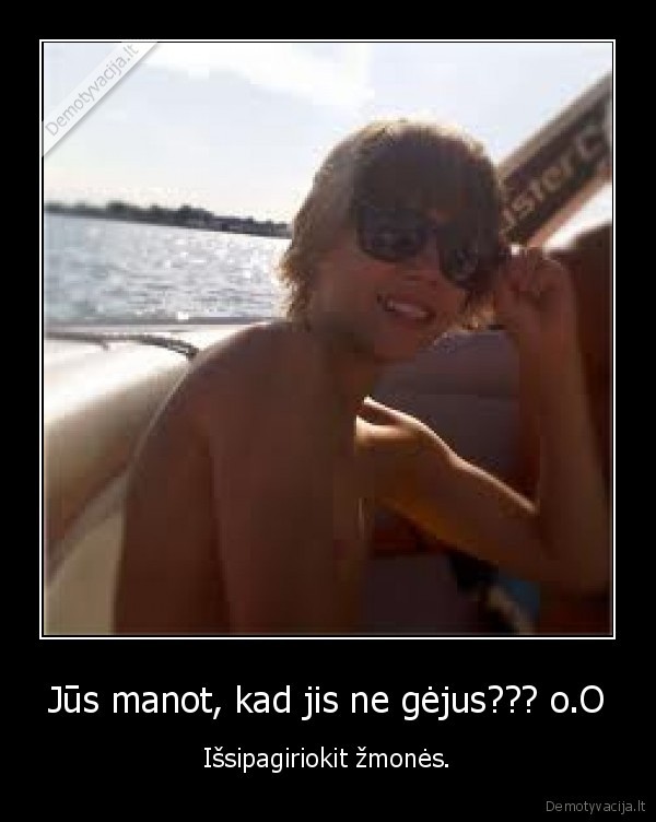 Jūs manot, kad jis ne gėjus??? o.O