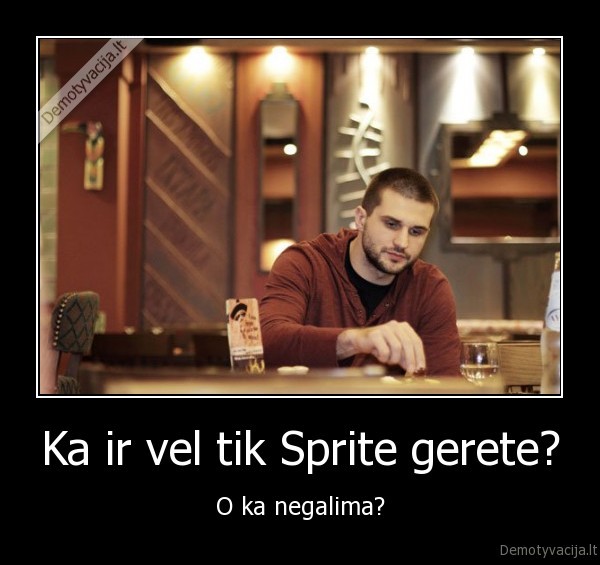 Ka ir vel tik Sprite gerete?