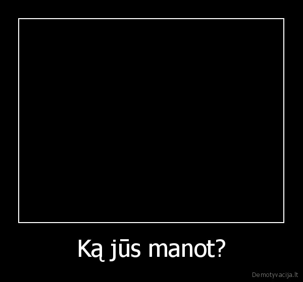 Ką jūs manot?