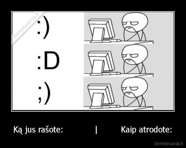 Ką jus rašote:            |         Kaip atrodote: