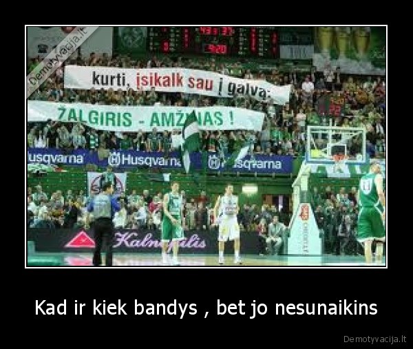 Kad ir kiek bandys , bet jo nesunaikins