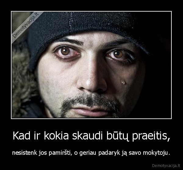 Kad ir kokia skaudi būtų praeitis,