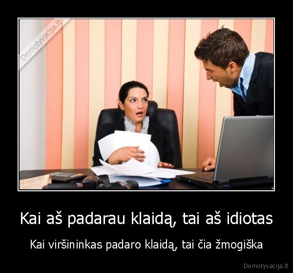 Kai aš padarau klaidą, tai aš idiotas