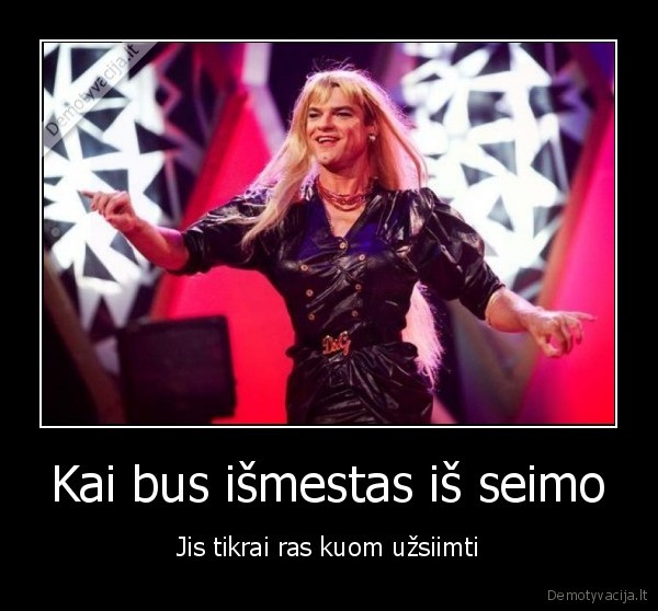 Kai bus išmestas iš seimo