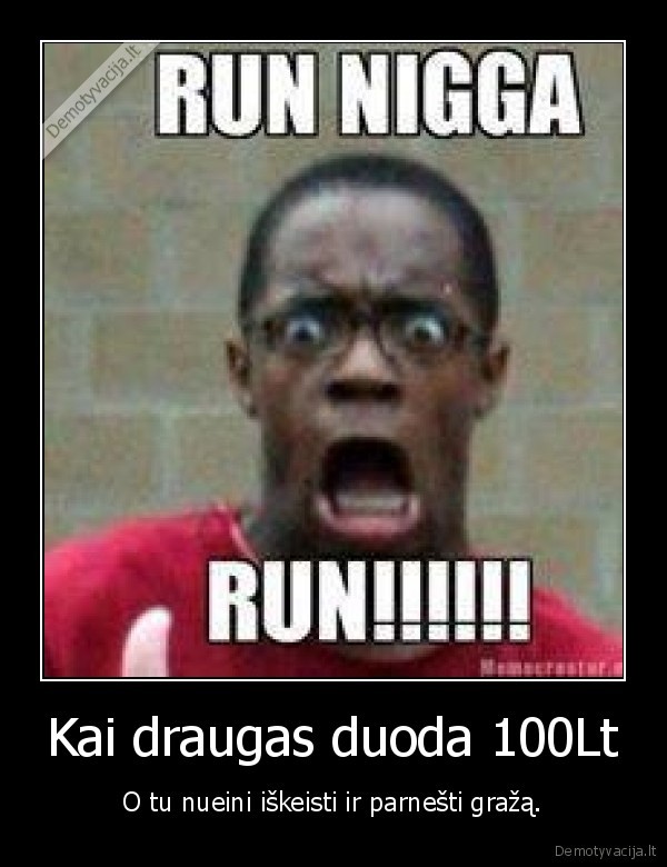 run, nigga, run, pinigai, skola, draugas, begimas, simtas, litu, litai, pinigai, baksai