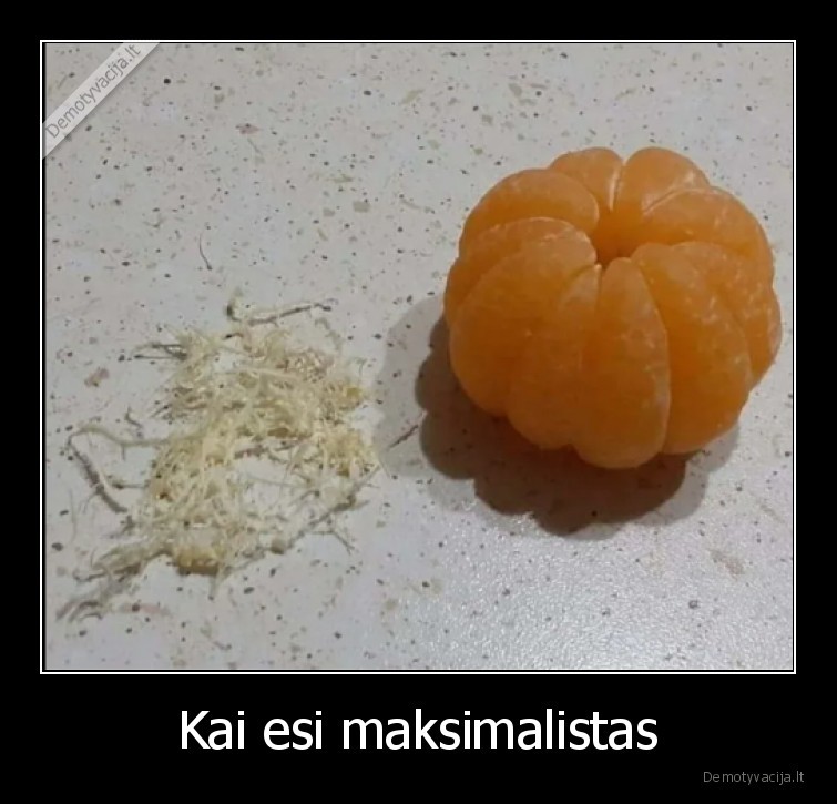 mandarinas,maksimalistas,pedantas