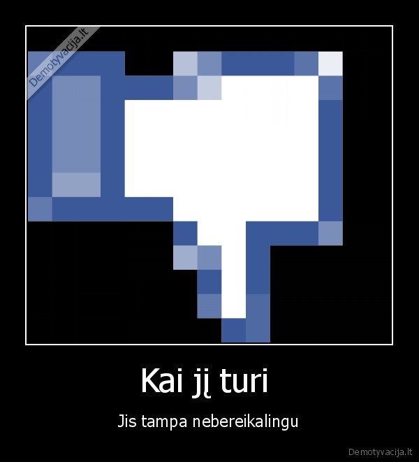 Kai jį turi 