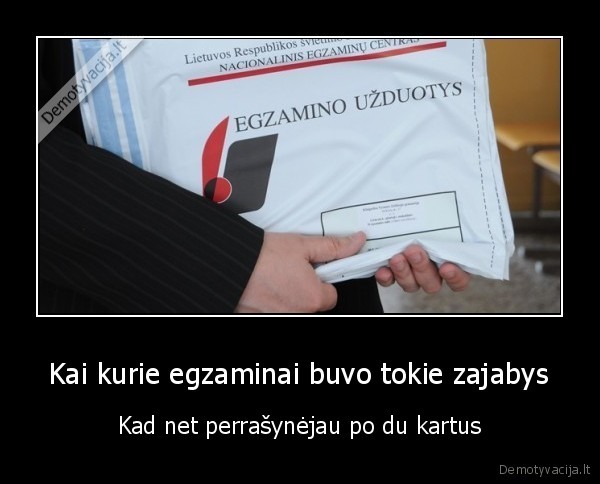 Kai kurie egzaminai buvo tokie zajabys