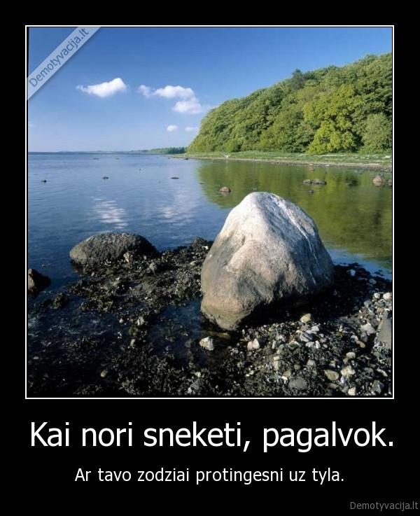 Kai nori sneketi, pagalvok.