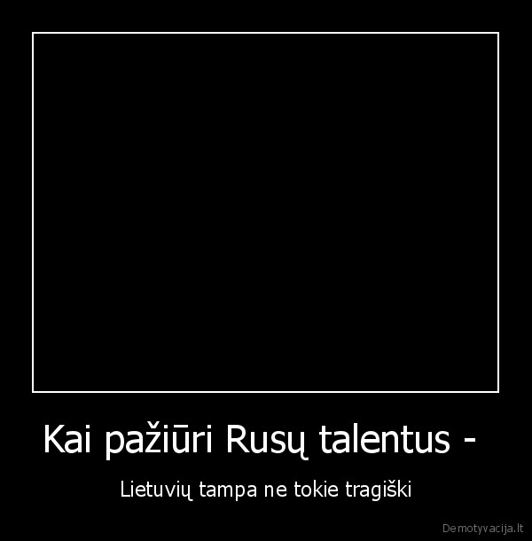 Kai pažiūri Rusų talentus - 