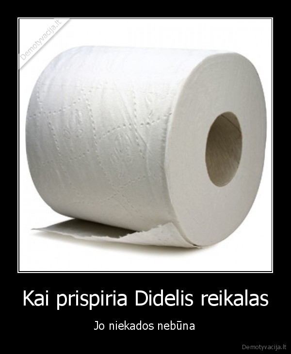 Kai prispiria Didelis reikalas