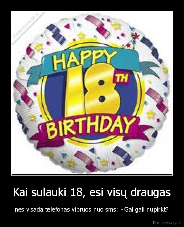 Kai sulauki 18, esi visų draugas