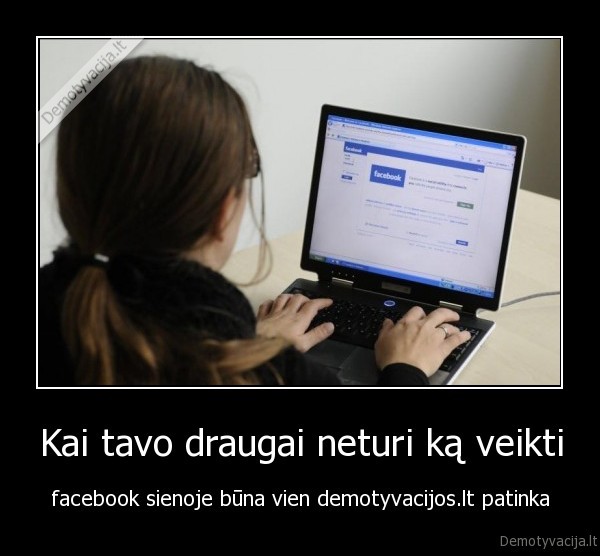 facebook,demotyvacija.lt,nespausk, patinka, uzmusiu